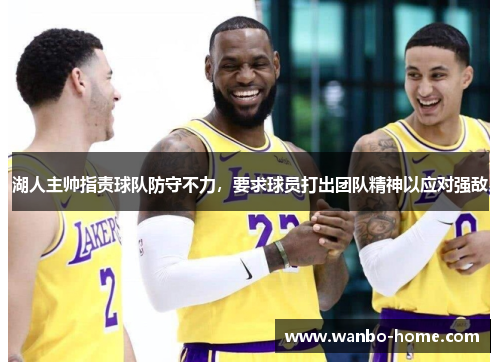 湖人主帅指责球队防守不力，要求球员打出团队精神以应对强敌